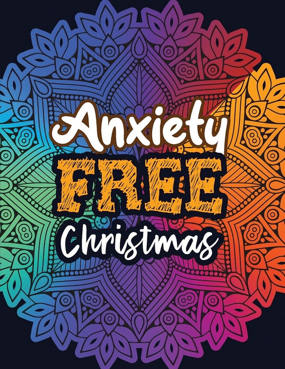 Anxiety Free Christmas: Christmas Anti Anxiety Coloring Book, Relaxation and Stress Reduction Color Therapy for Adults, Girls and Teens. [Book]